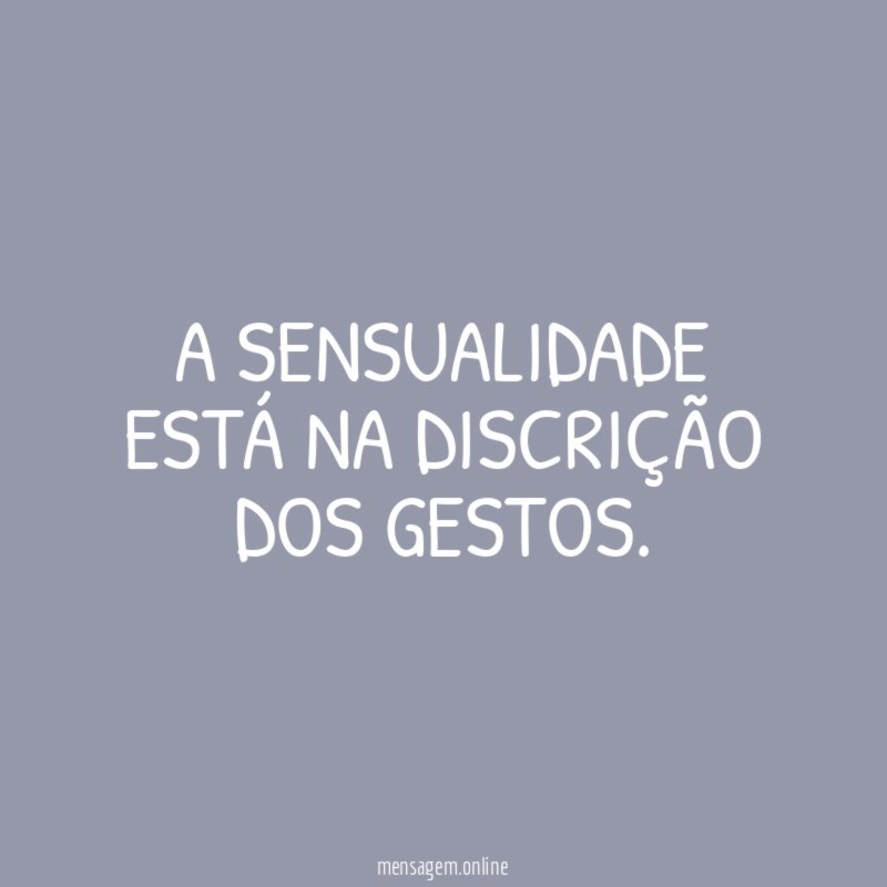 A SENSUALIDADE ESTÁ NA DISCRIÇÃO DOS GESTOS