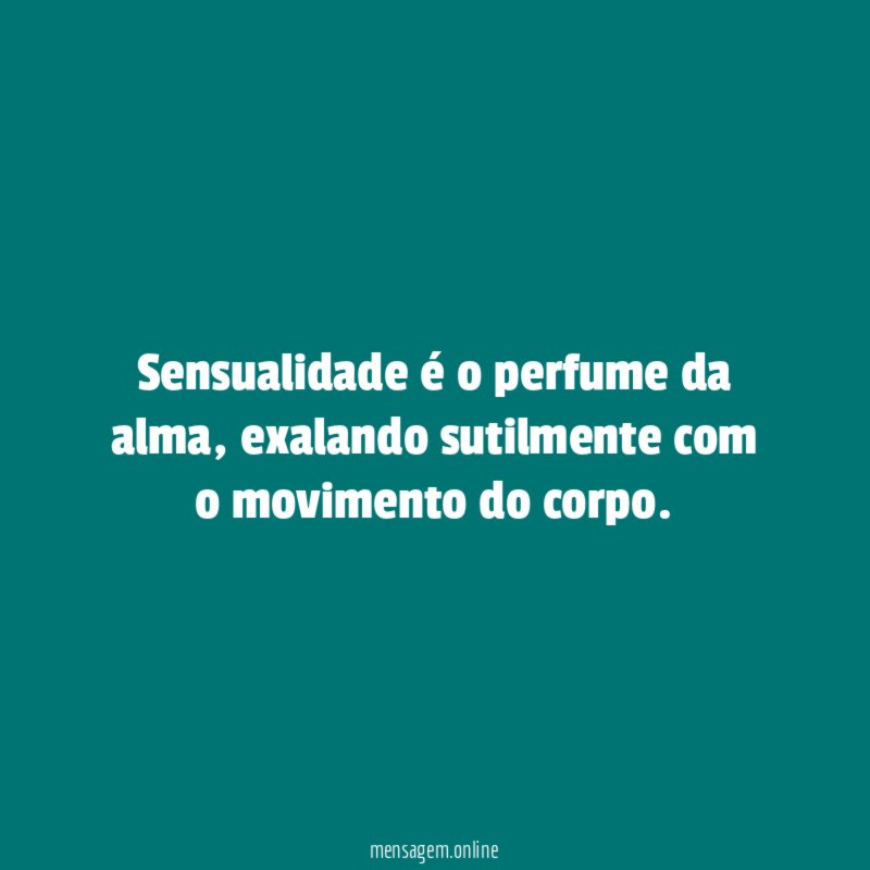 Sensualidade é o perfume da alma