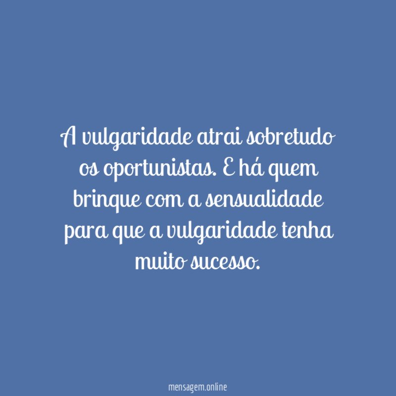 A vulgaridade atrai sobretudo os oportunistas