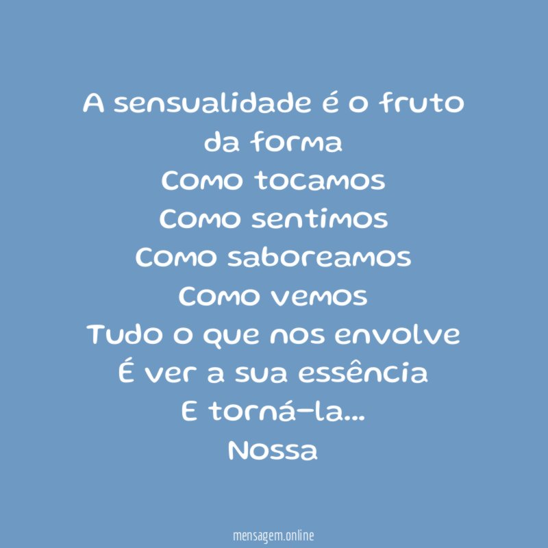 A sensualidade é o fruto da forma Como tocamos Como