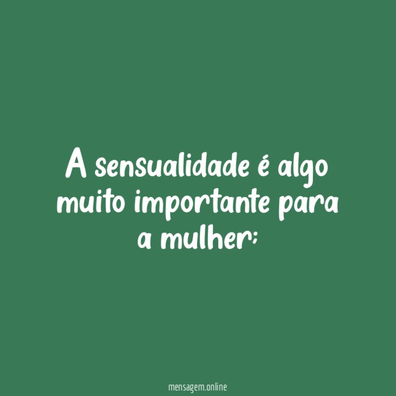 A sensualidade é algo muito importante para a mulher