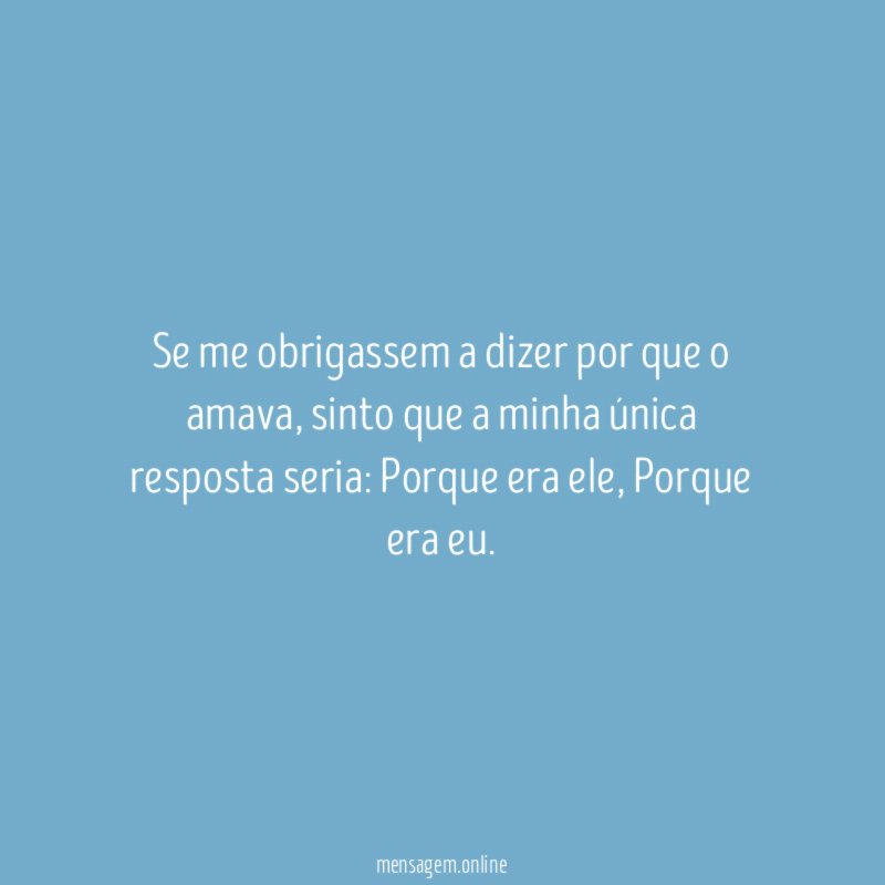 Se me obrigassem a dizer por que o amava