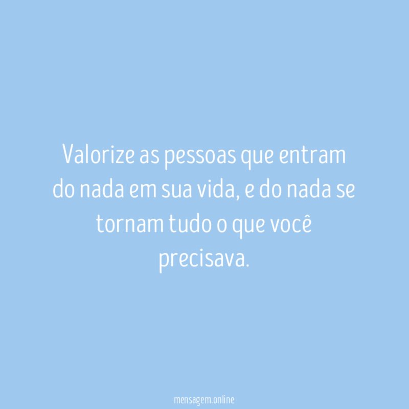Valorize as pessoas que entram do nada em sua vida