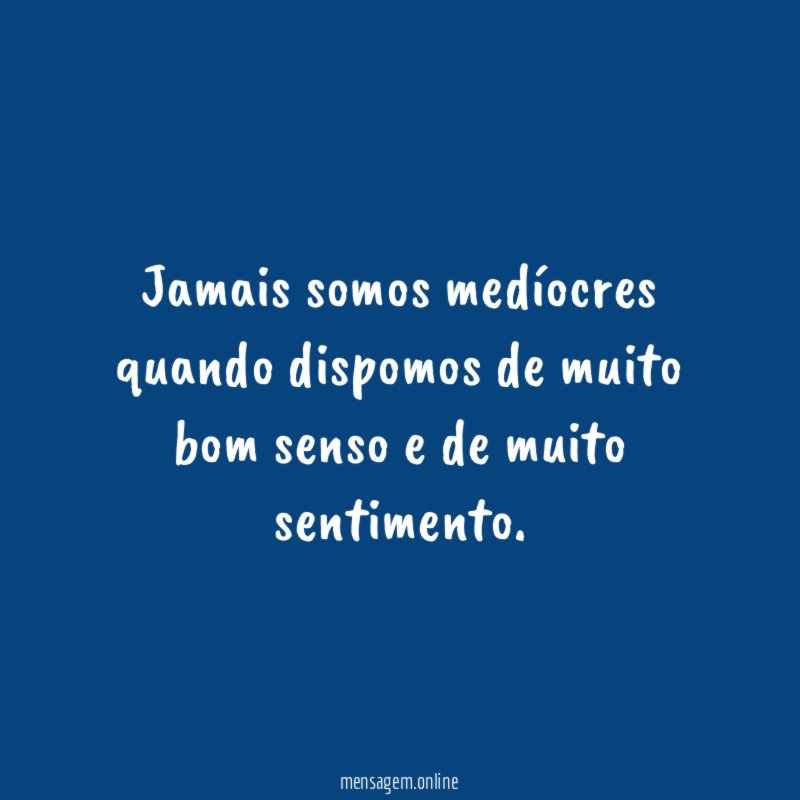 Jamais somos medíocres quando dispomos de muito bom