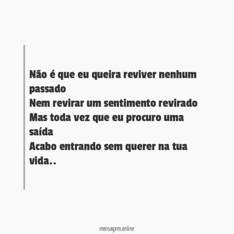 Não é que eu queira reviver nenhum passado Nem
