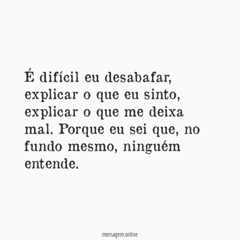É difícil eu desabafar