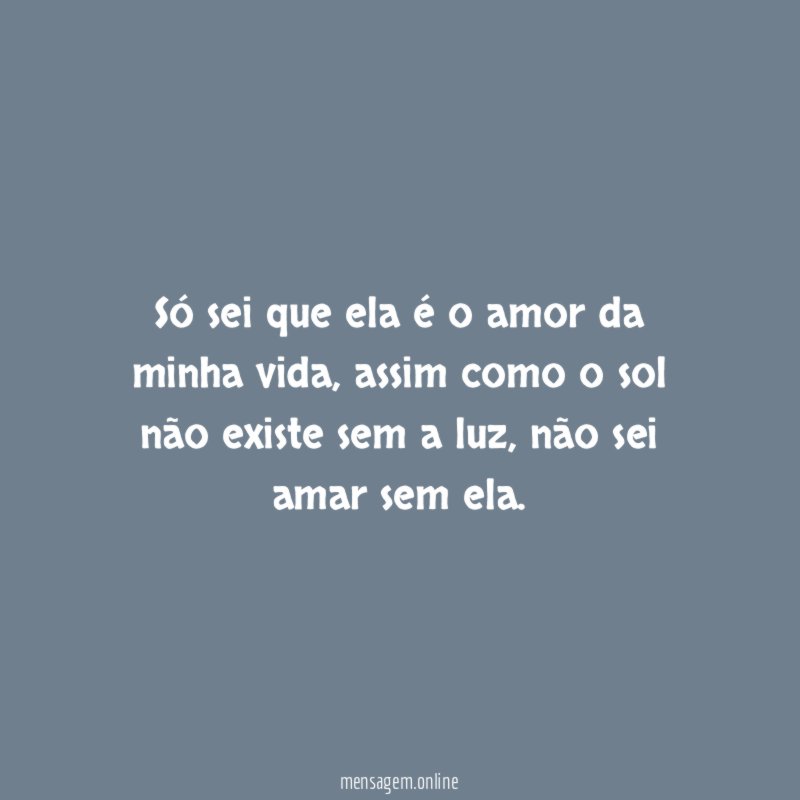 Só sei que ela é o amor da minha vida