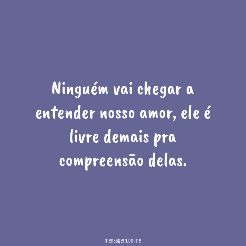 Ninguém vai chegar a entender nosso amor