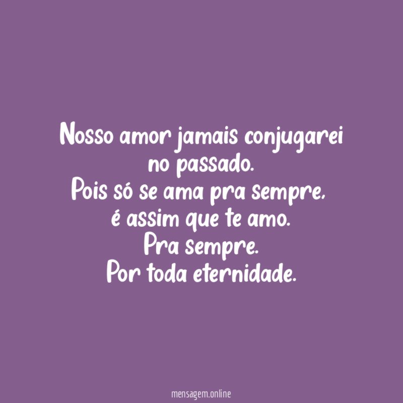 Nosso amor jamais conjugarei no passado