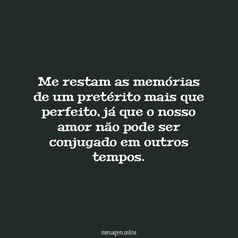 Me restam as memórias de um pretérito mais que perfeito