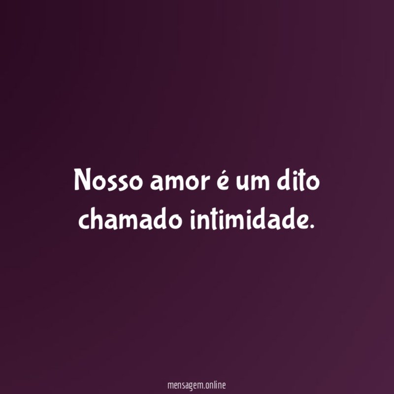 Nosso amor é um dito chamado intimidade