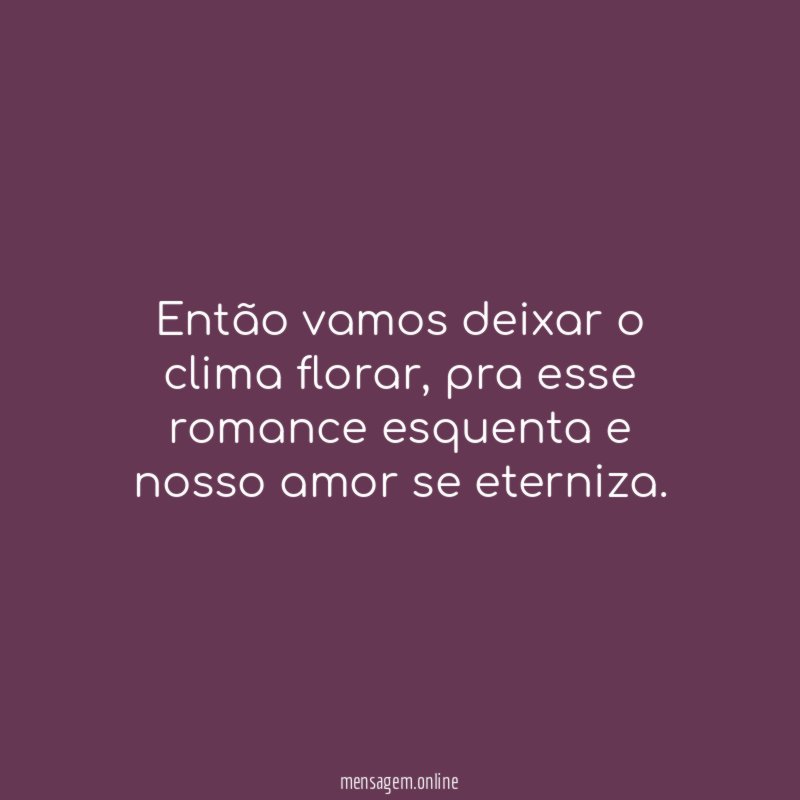 Então vamos deixar o clima florar