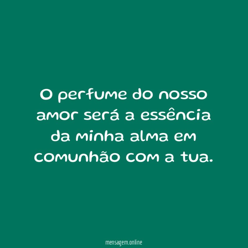 O perfume do nosso amor será a essência