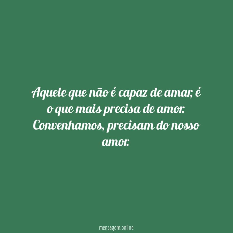 Aquele que não é capaz de amar