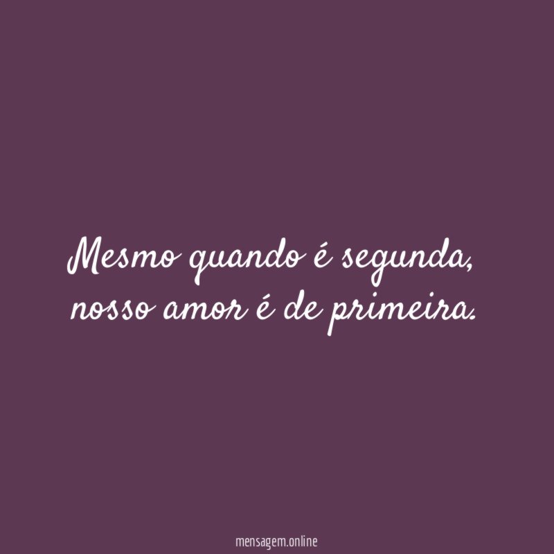 Mesmo quando é segunda