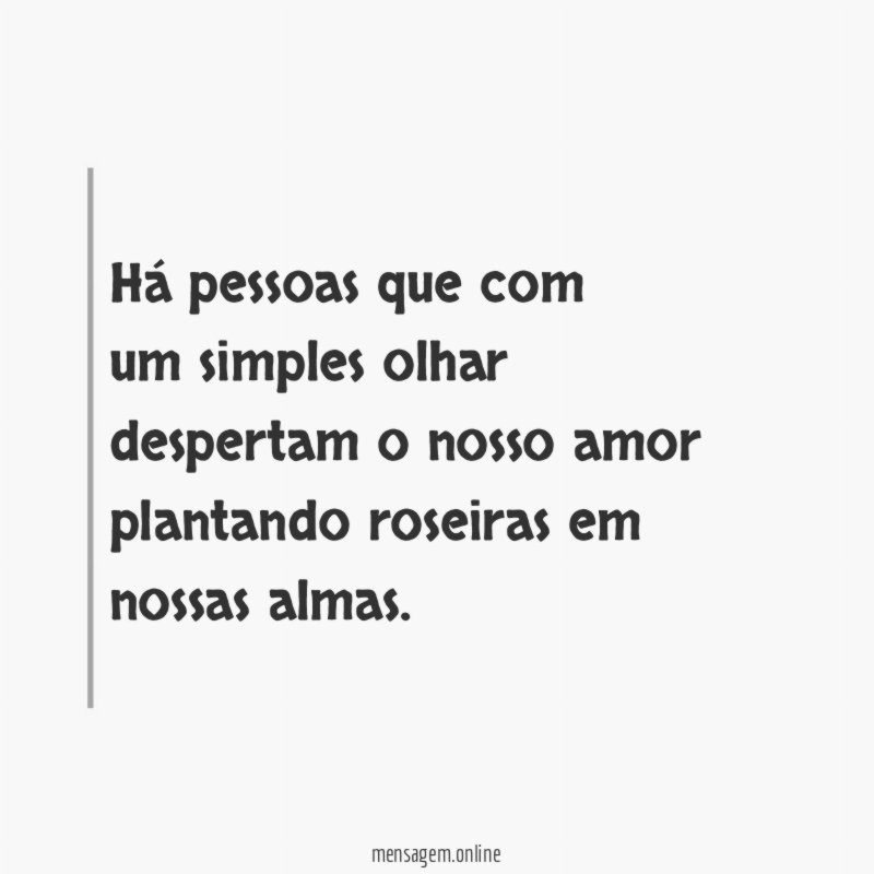 Há pessoas que com um simples olhar despertam o nosso