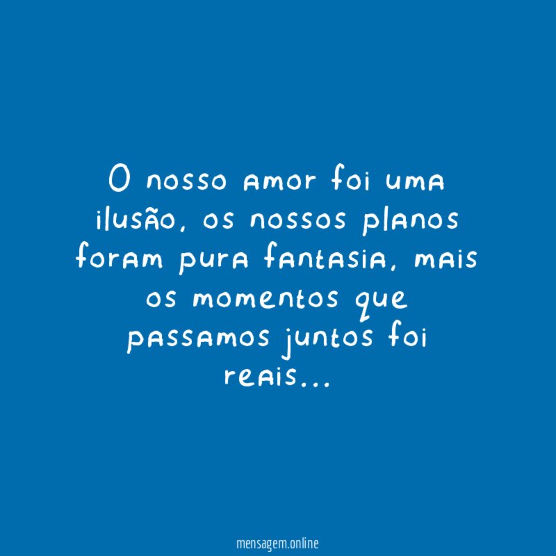 O nosso amor foi uma ilusão