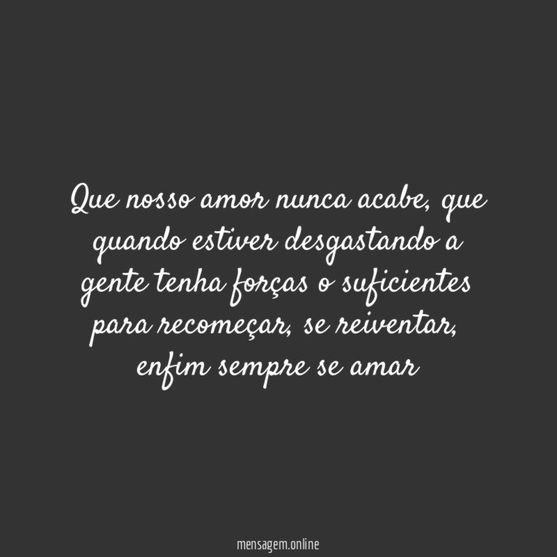 Que nosso amor nunca acabe