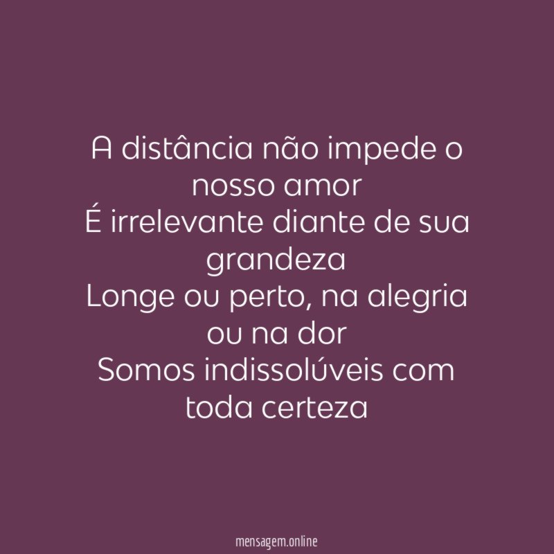 A distância não impede o nosso amor É irrelevante
