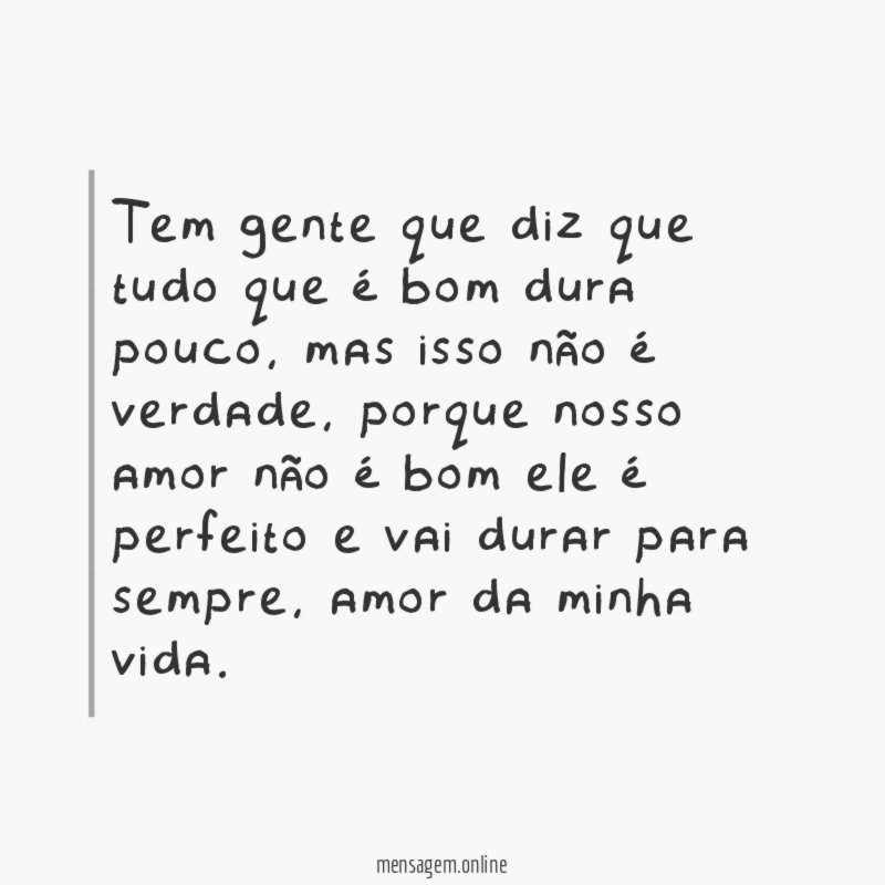 Tem gente que diz que tudo que é bom dura pouco