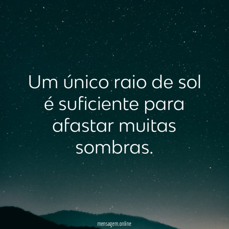Um único raio de sol é suficiente para afastar muitas sombras