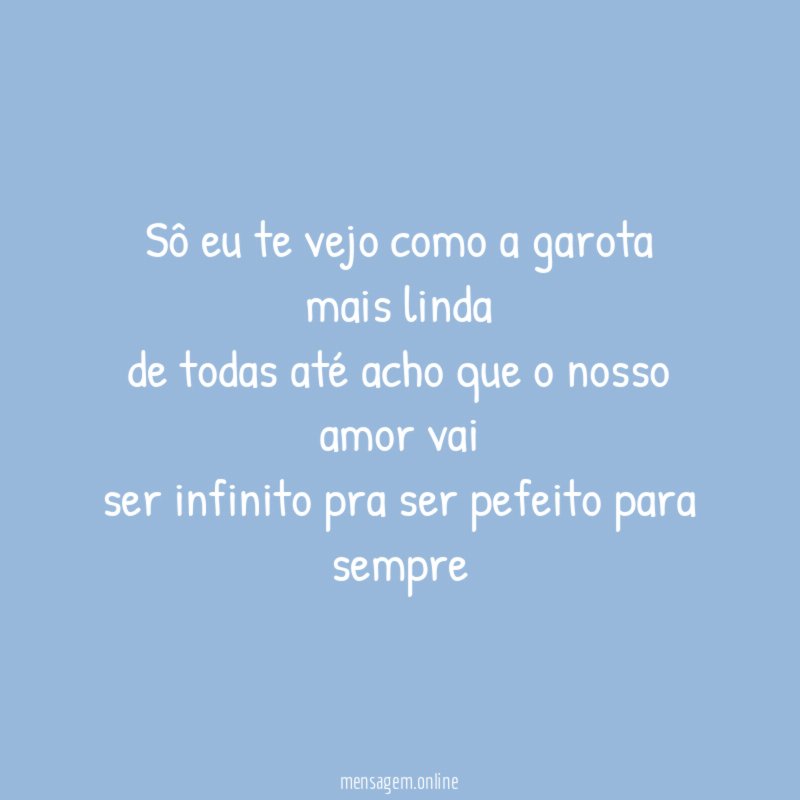 Sô eu te vejo como a garota mais