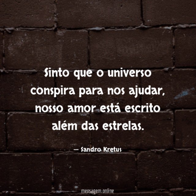 Sinto que o universo conspira para nos ajudar