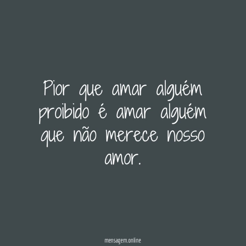 Pior que amar alguém proibido é amar alguém