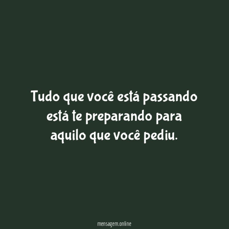 Tudo que você está passando está te preparando