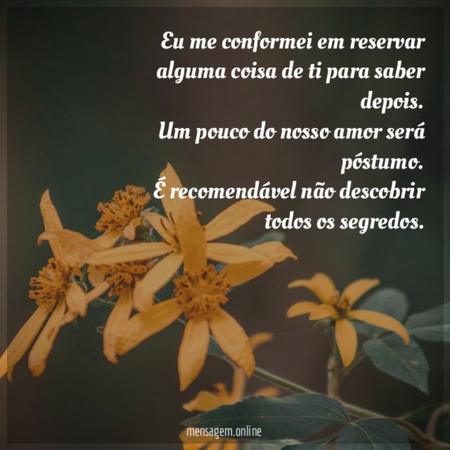 Eu me conformei em reservar alguma coisa de ti para saber depois