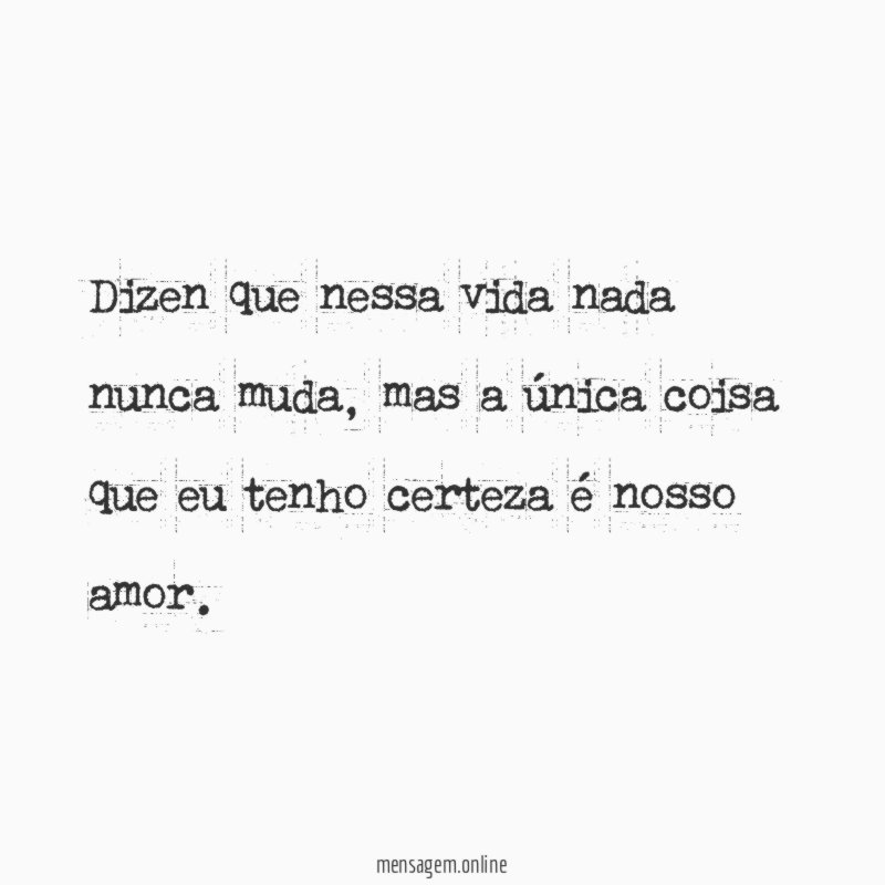 Dizen que nessa vida nada nunca muda