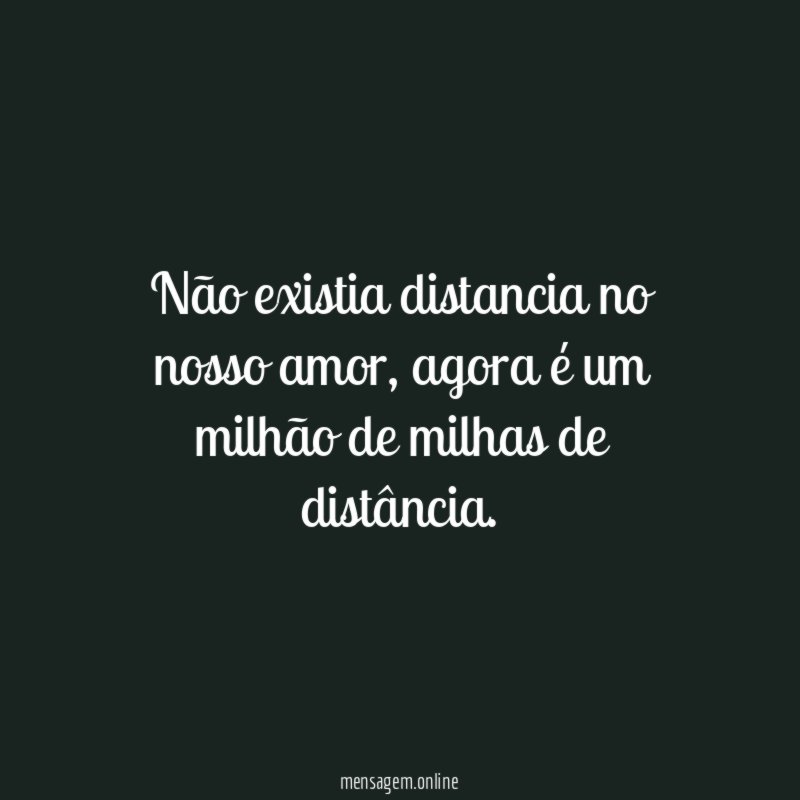 Não existia distancia no nosso amor