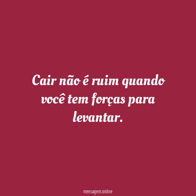 Cair não é ruim quando você tem forças para levantar