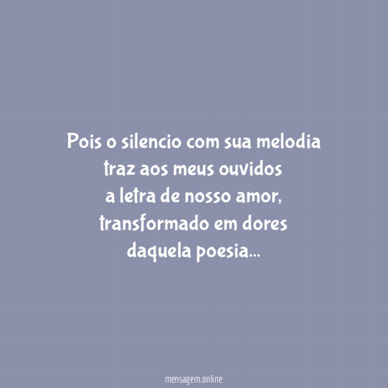 Pois o silencio com sua melodia traz aos meus