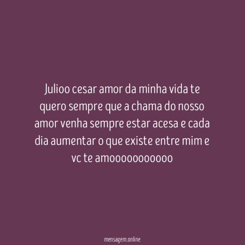 julioo cesar amor da minha vida te quero