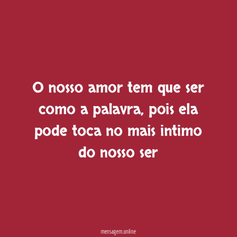 O nosso amor tem que ser como a palavra