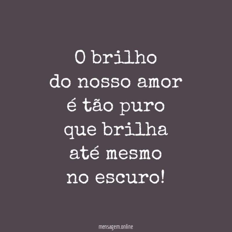 O brilho do nosso amor é tão puro que brilha até mesmo no