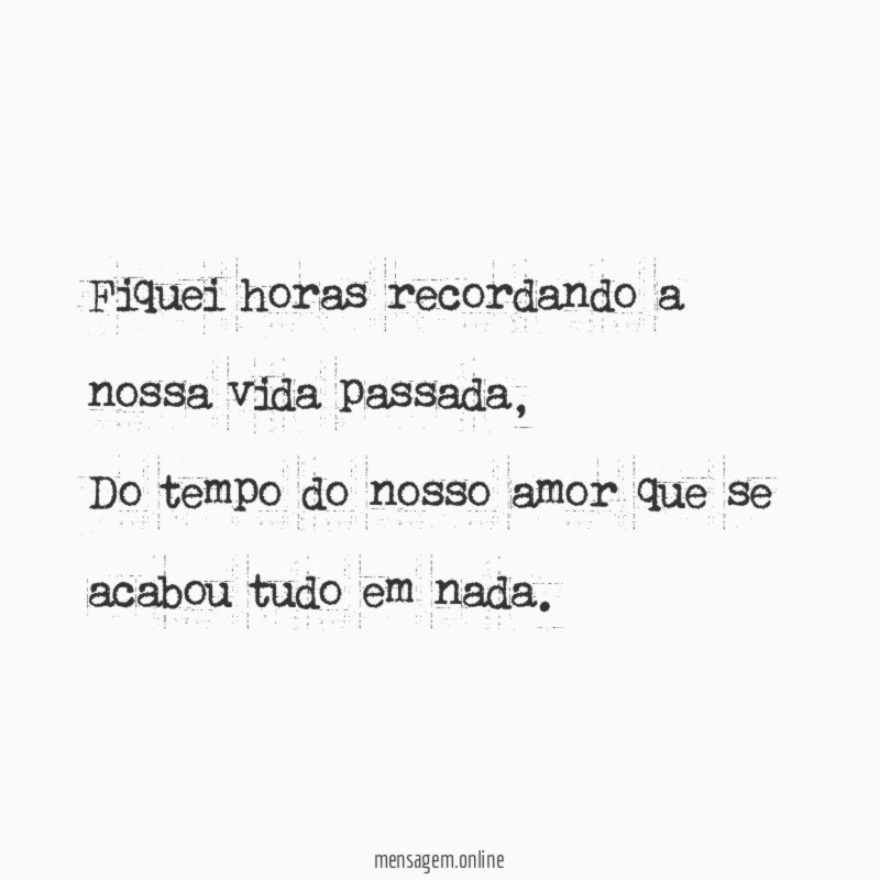 Fiquei horas recordando a nossa vida passada
