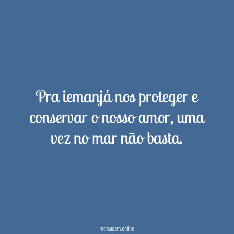 Pra iemanjá nos proteger e conservar o nosso amor