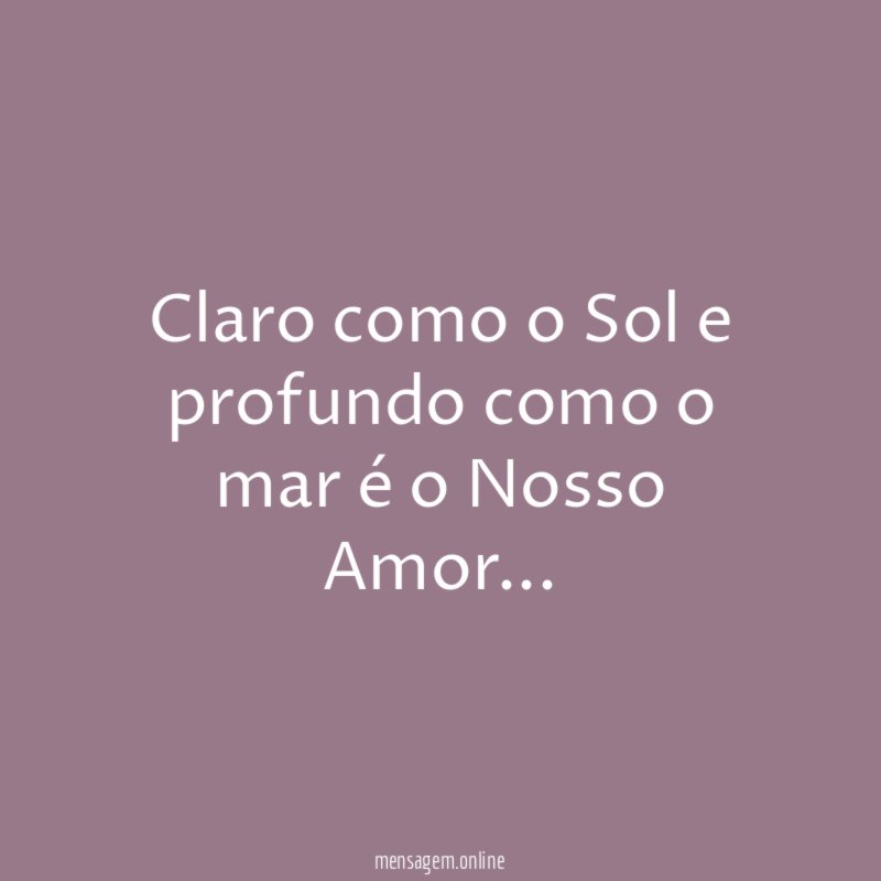 Claro como o Sol e profundo como o mar é o Nosso Amor