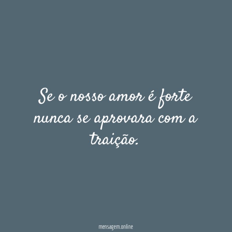 Se o nosso amor é forte nunca se aprovara com a traição
