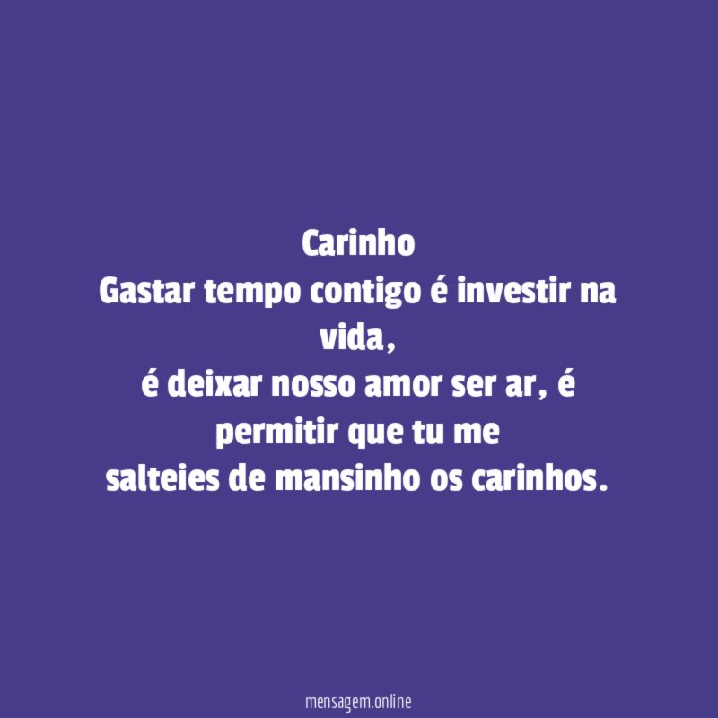 Carinho Gastar tempo contigo é investir na vida