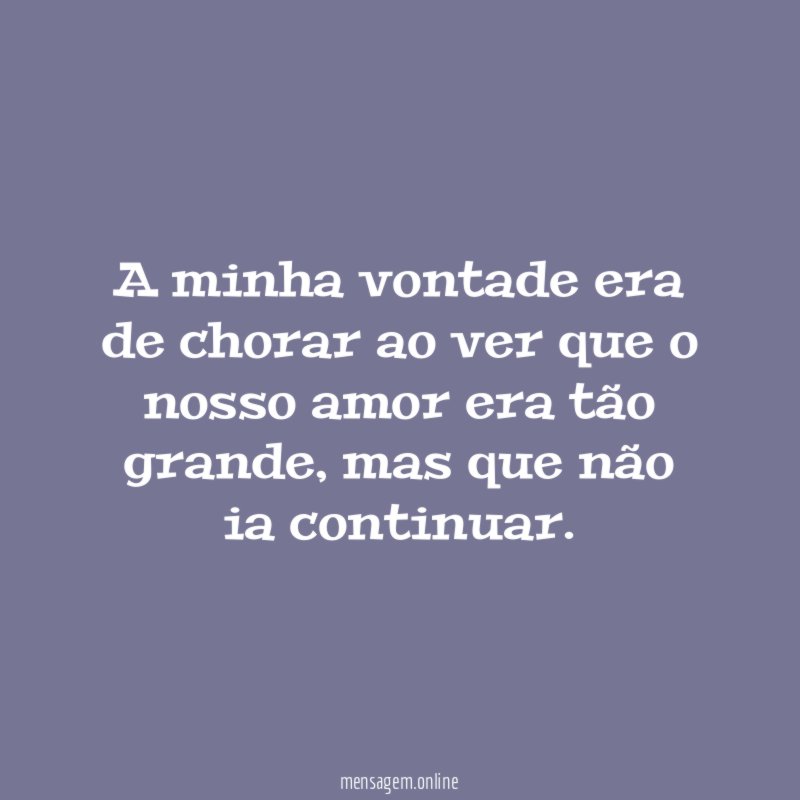 A minha vontade era de chorar ao ver
