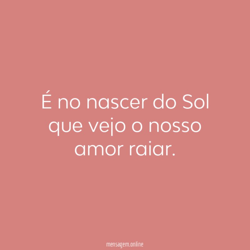 É no nascer do Sol que vejo o nosso amor raiar