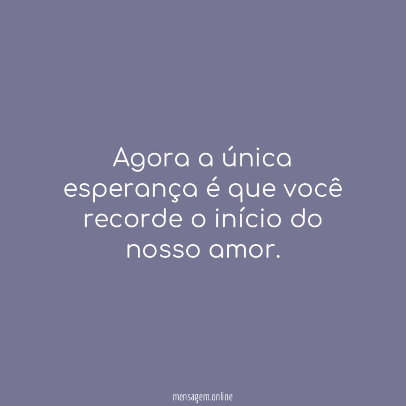 Agora a única esperança é que você recorde