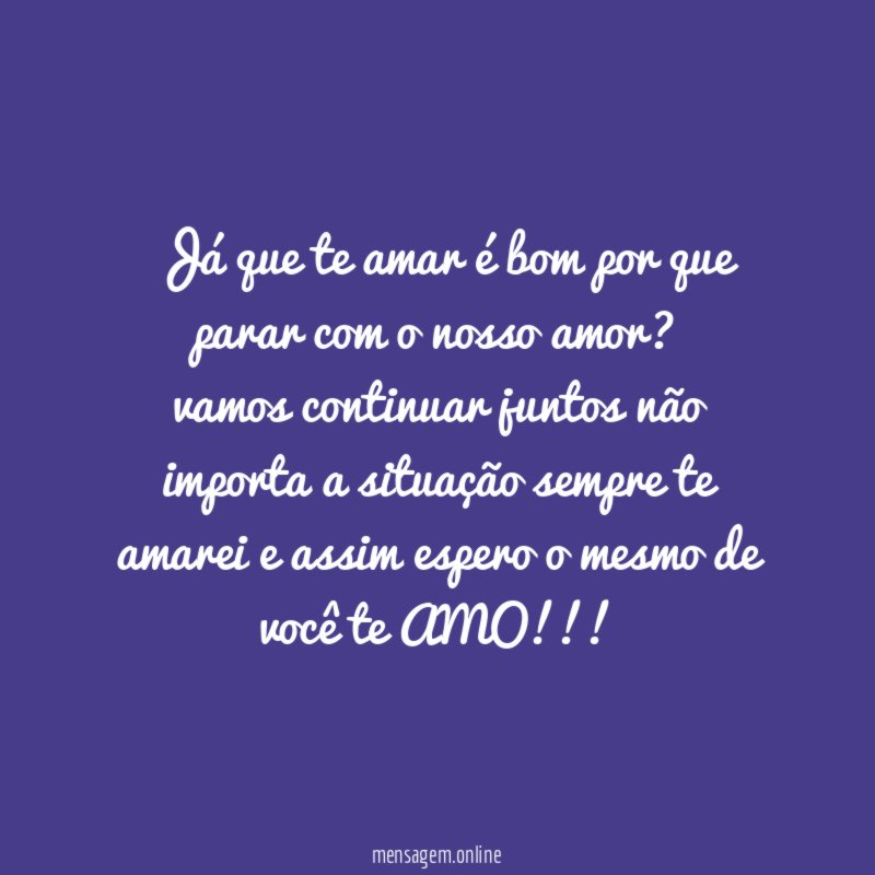 Já que te amar é bom por que parar com o nosso amor