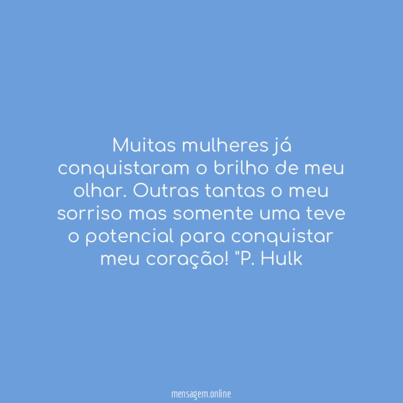 Muitas mulheres já conquistaram o brilho de meu olhar