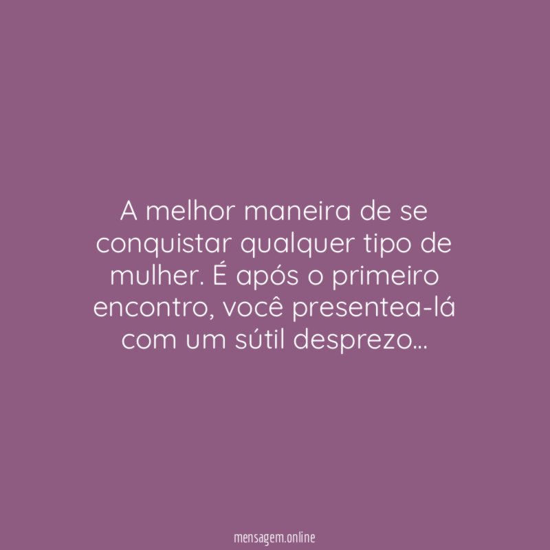 A melhor maneira de se conquistar qualquer tipo de mulher