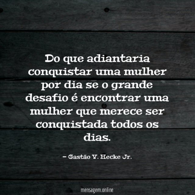 Do que adiantaria conquistar uma mulher por dia