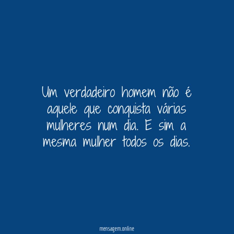 Um verdadeiro homem não é aquele que conquista
